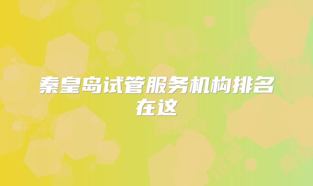 秦皇岛试管服务机构排名在这