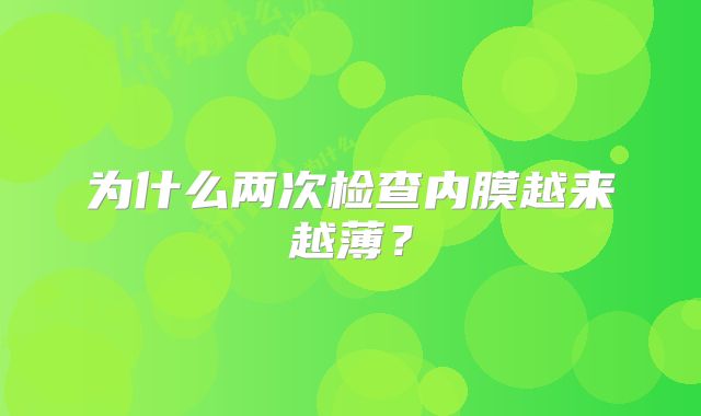 为什么两次检查内膜越来越薄？