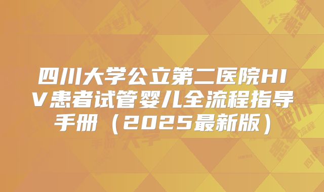 四川大学公立第二医院HIV患者试管婴儿全流程指导手册（2025最新版）