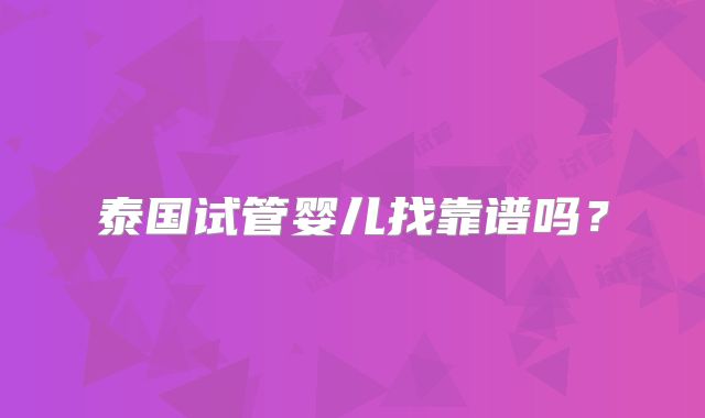 泰国试管婴儿找靠谱吗？