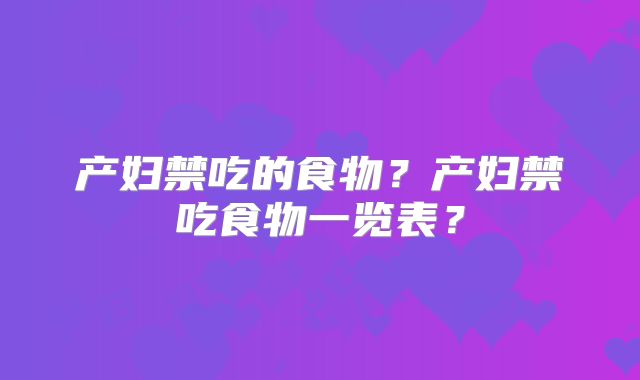 产妇禁吃的食物？产妇禁吃食物一览表？