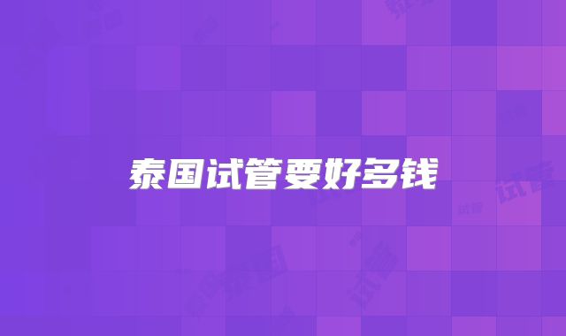 泰国试管要好多钱