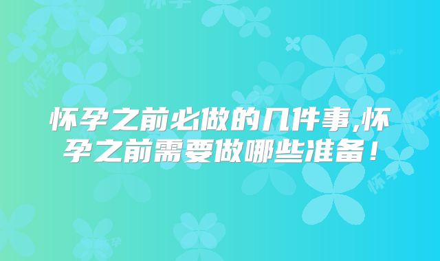 怀孕之前必做的几件事,怀孕之前需要做哪些准备!