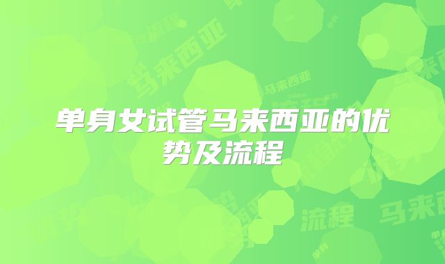 单身女试管马来西亚的优势及流程