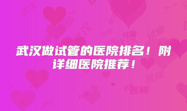 武汉做试管的医院排名!附详细医院推荐!
