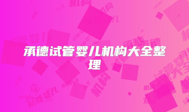 承德试管婴儿机构大全整理