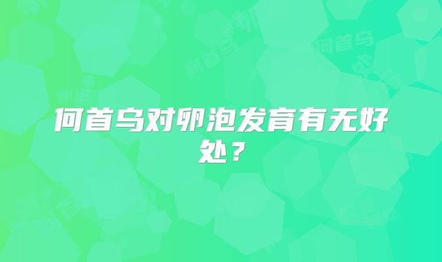 何首乌对卵泡发育有无好处？