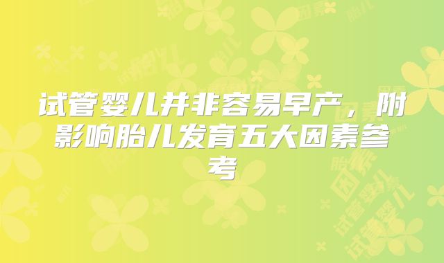 试管婴儿并非容易早产，附影响胎儿发育五大因素参考