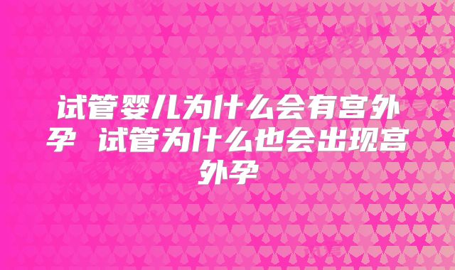 试管婴儿为什么会有宫外孕 试管为什么也会出现宫外孕