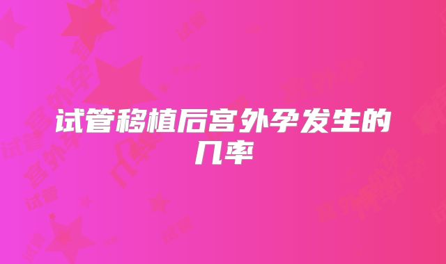 试管移植后宫外孕发生的几率