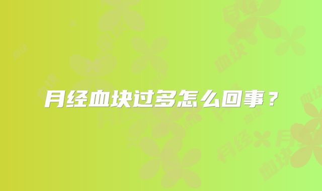 月经血块过多怎么回事?