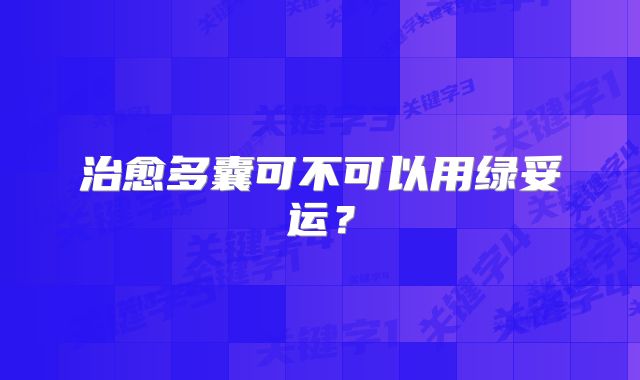 治愈多囊可不可以用绿妥运？