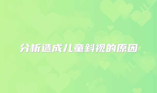 分析造成儿童斜视的原因