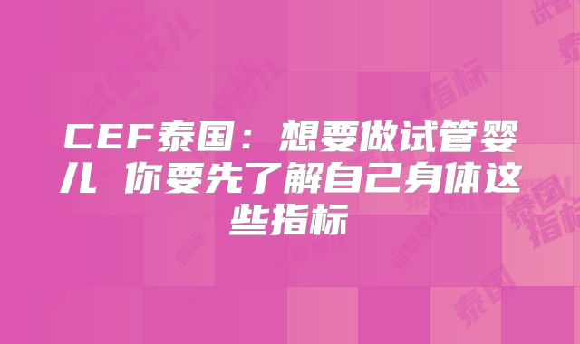 CEF泰国：想要做试管婴儿 你要先了解自己身体这些指标