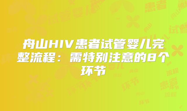 舟山HIV患者试管婴儿完整流程：需特别注意的8个环节
