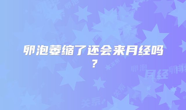卵泡萎缩了还会来月经吗？
