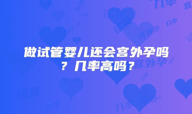 做试管婴儿还会宫外孕吗?几率高吗?
