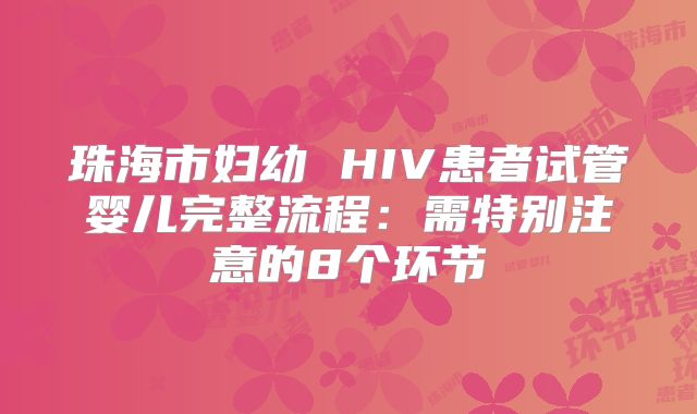 珠海市妇幼 HIV患者试管婴儿完整流程：需特别注意的8个环节