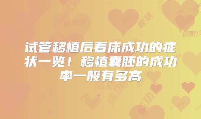 试管移植后着床成功的症状一览！移植囊胚的成功率一般有多高