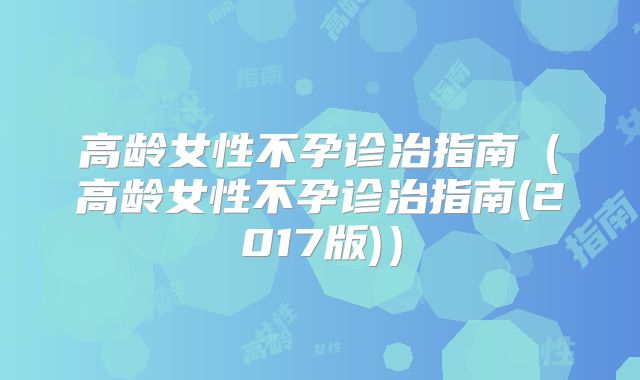 高龄女性不孕诊治指南（高龄女性不孕诊治指南(2017版)）