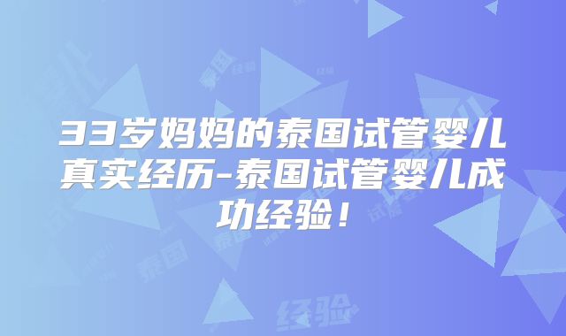 33岁妈妈的泰国试管婴儿真实经历-泰国试管婴儿成功经验！