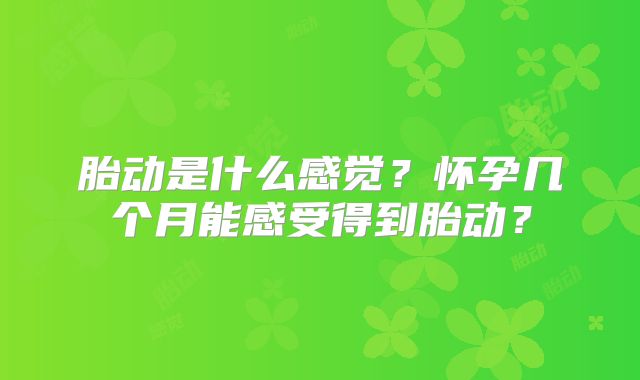 胎动是什么感觉？怀孕几个月能感受得到胎动？