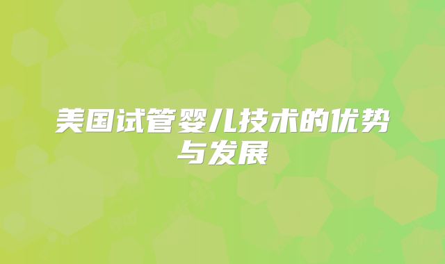 美国试管婴儿技术的优势与发展