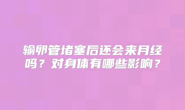输卵管堵塞后还会来月经吗？对身体有哪些影响？