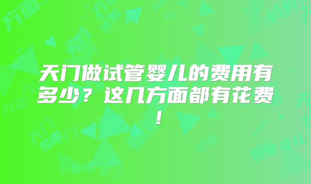 天门做试管婴儿的费用有多少?这几方面都有花费!