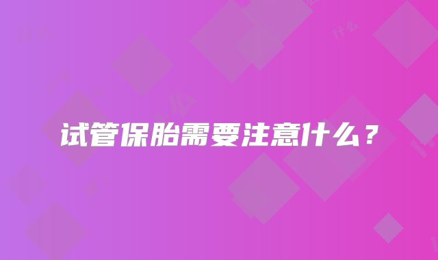 试管保胎需要注意什么？