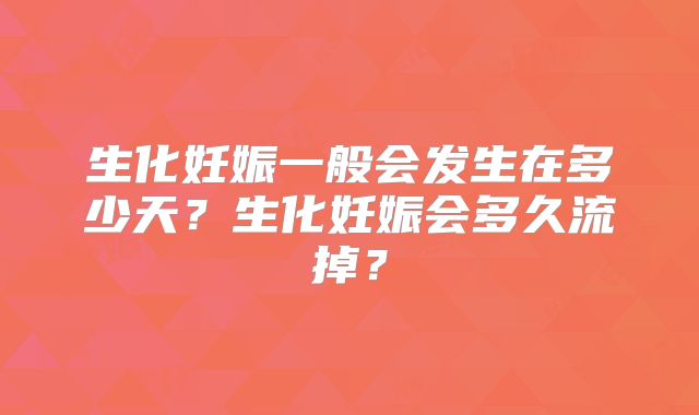 生化妊娠一般会发生在多少天?生化妊娠会多久流掉?