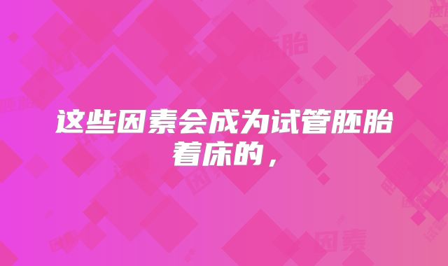 这些因素会成为试管胚胎着床的，