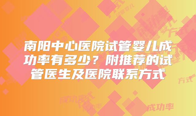 南阳中心医院试管婴儿成功率有多少？附推荐的试管医生及医院联系方式