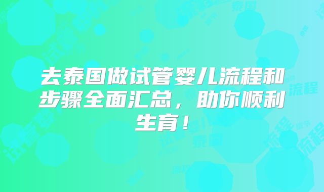 去泰国做试管婴儿流程和步骤全面汇总，助你顺利生育！