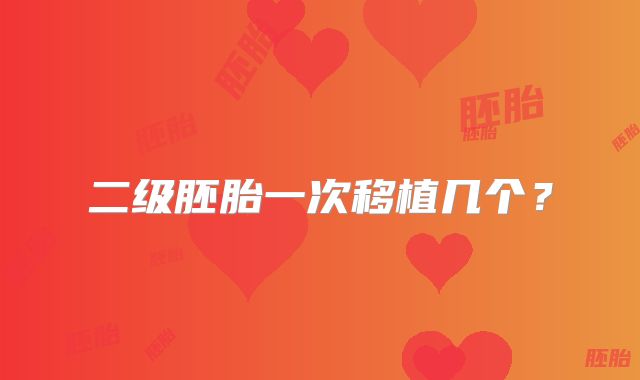 二级胚胎一次移植几个？