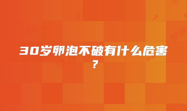 30岁卵泡不破有什么危害?