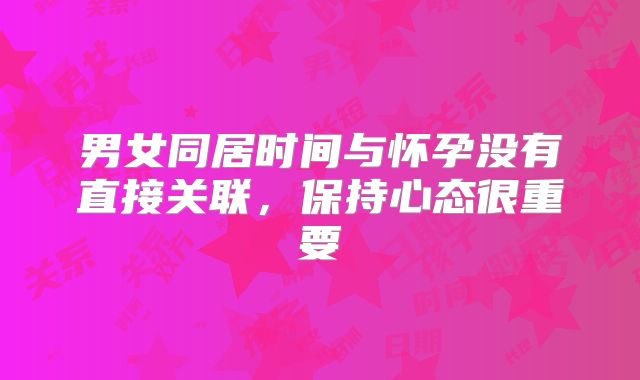 男女同居时间与怀孕没有直接关联，保持心态很重要