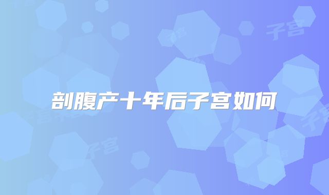 剖腹产十年后子宫如何