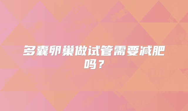 多囊卵巢做试管需要减肥吗？
