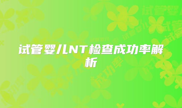 试管婴儿NT检查成功率解析