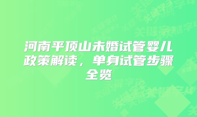 河南平顶山未婚试管婴儿政策解读，单身试管步骤全览
