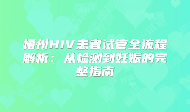 梧州HIV患者试管全流程解析:从检测到妊娠的完整指南