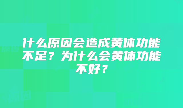 什么原因会造成黄体功能不足?为什么会黄体功能不好?