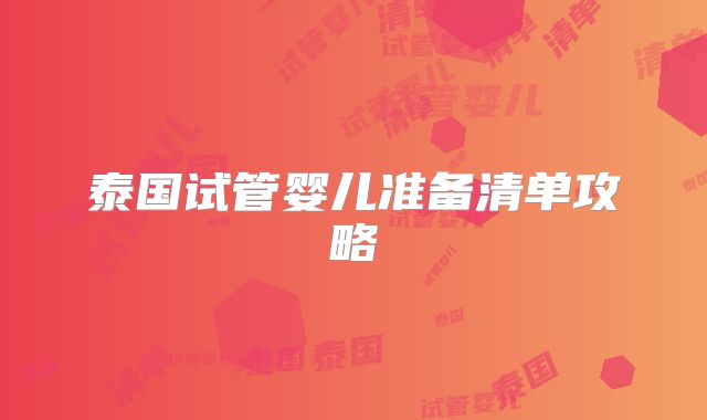 泰国试管婴儿准备清单攻略