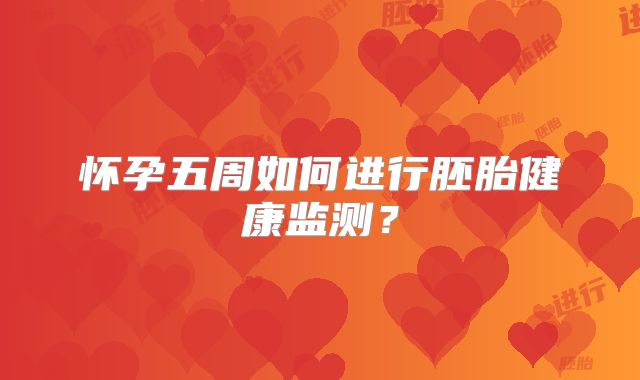 怀孕五周如何进行胚胎健康监测？