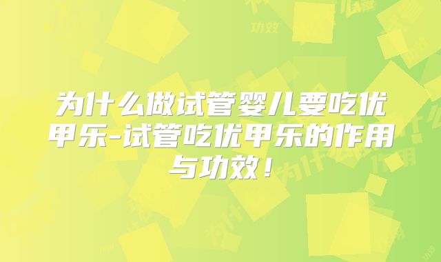 为什么做试管婴儿要吃优甲乐-试管吃优甲乐的作用与功效!