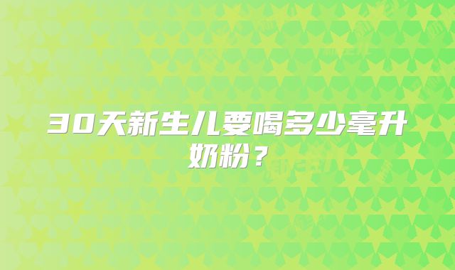 30天新生儿要喝多少毫升奶粉？
