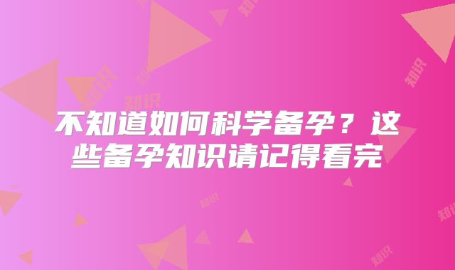 不知道如何科学备孕?这些备孕知识请记得看完