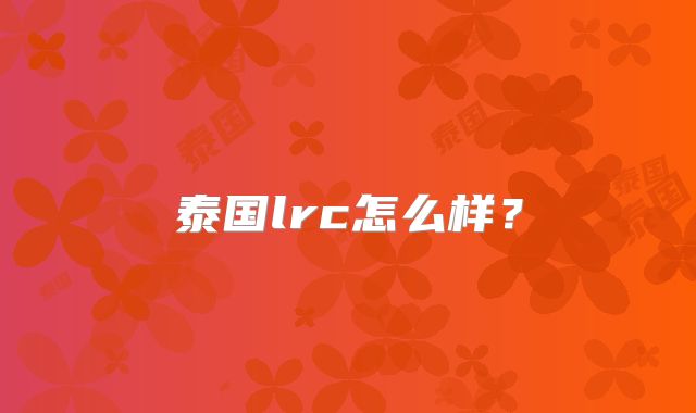 泰国lrc怎么样？