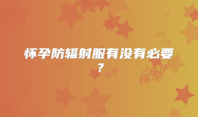 怀孕防辐射服有没有必要？